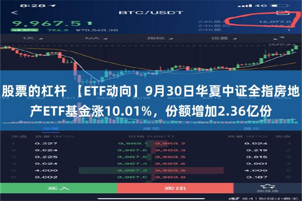 股票的杠杆 【ETF动向】9月30日华夏中证全指房地产ETF基金涨10.01%，份额增加2.36亿份