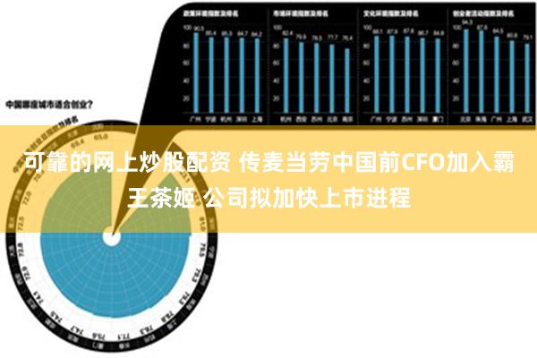 可靠的网上炒股配资 传麦当劳中国前CFO加入霸王茶姬 公司拟加快上市进程